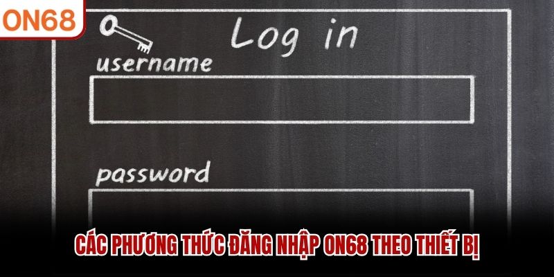 Các phương thức đăng nhập ON68 theo thiết bị
