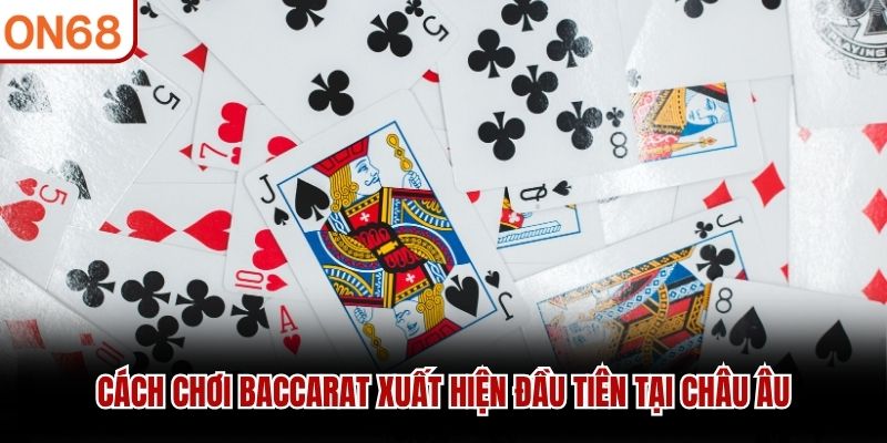 Cách Chơi Baccarat xuất hiện đầu tiên tại châu Âu