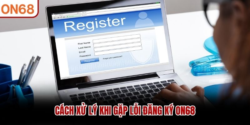 Cách xử lý khi gặp lỗi đăng ký ON68