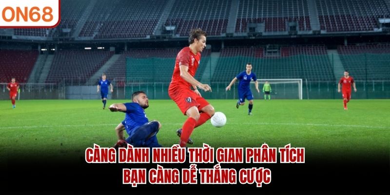 Càng dành nhiều thời gian phân tích, bạn càng dễ thắng cược