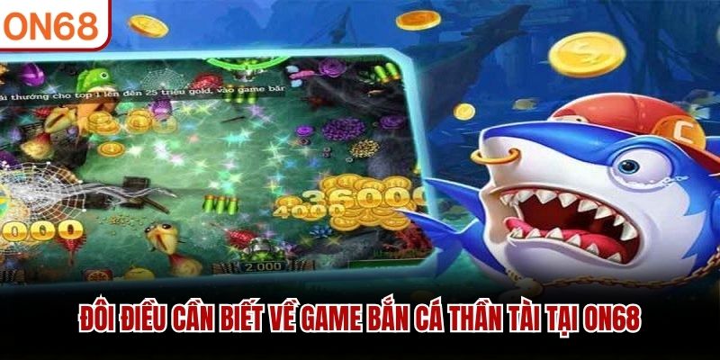 Đôi điều cần biết về game Bắn Cá Thần Tài tại ON68