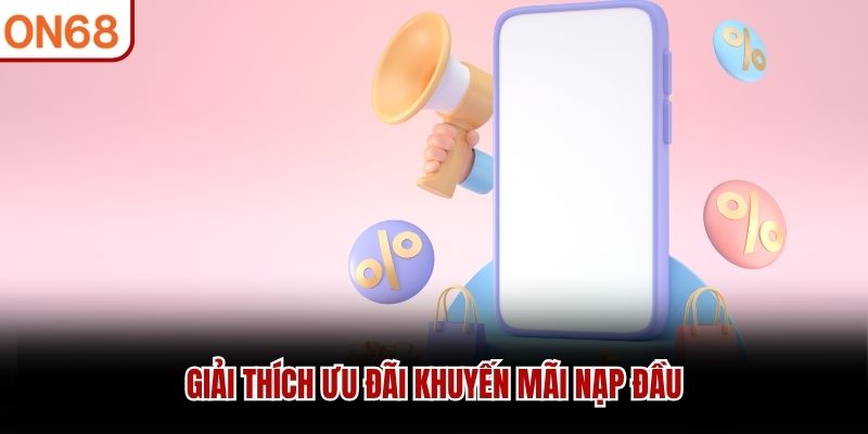 Giải thích ưu đãi Khuyến Mãi Nạp Đầu