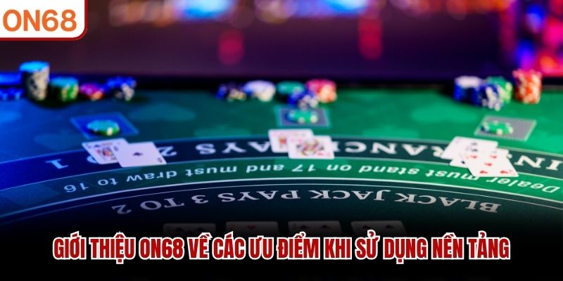 Giới thiệu ON68 về các ưu điểm khi sử dụng nền tảng