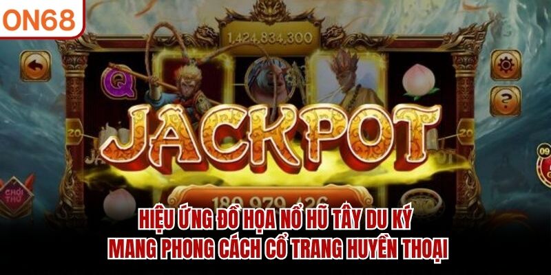 Hiệu ứng đồ họa nổ hũ Tây Du Ký mang phong cách cổ trang huyền thoại