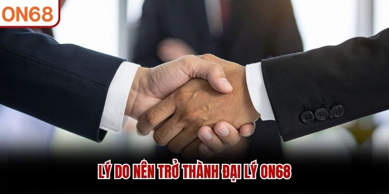 Lý do nên trở thành đại lý ON68