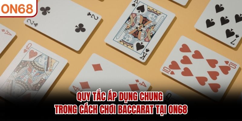 Quy tắc áp dụng chung trong Cách Chơi Baccarat tại ON68