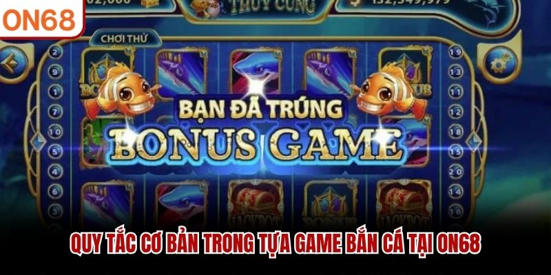 Quy tắc cơ bản trong tựa game bắn cá tại ON68