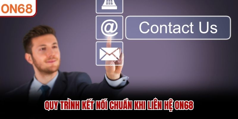 Quy trình kết nối chuẩn khi liên hệ ON68