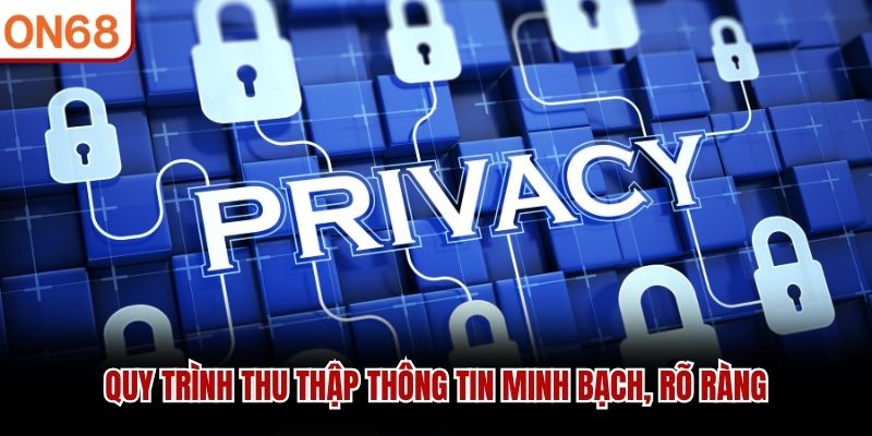 Quy trình thu thập thông tin minh bạch, rõ ràng
