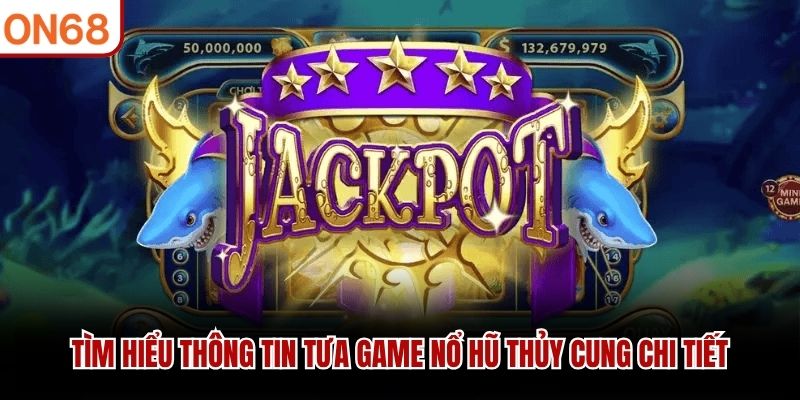 Tìm hiểu thông tin tưa game Nổ Hũ Thủy Cung chi tiết