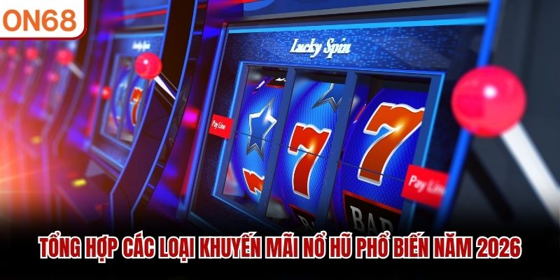 Tổng hợp các loại khuyến mãi nổ hũ phổ biến năm 2026