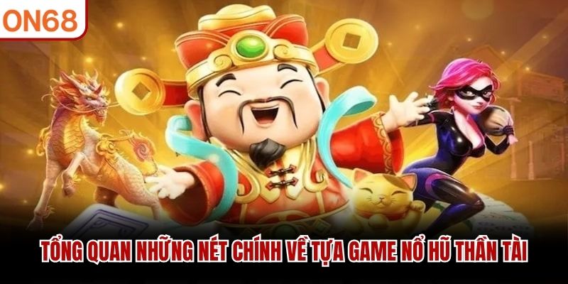 Tổng quan những nét chính về tựa game Nổ Hũ Thần Tài